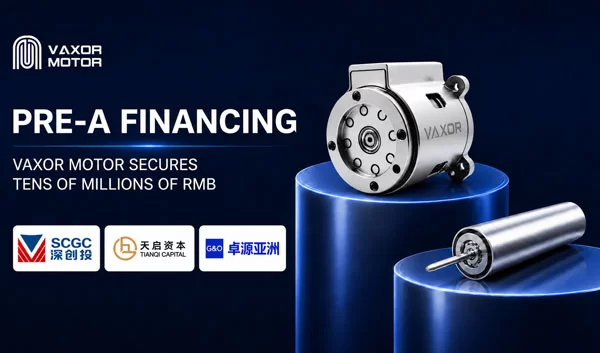 VAXOR MOTOR คว้าเงินหลายสิบล้านหยวนในการจัดหาเงินทุน Pre-A เพื่อเร่งการผลิตระบบการเคลื่อนไหวขนาดเล็ก