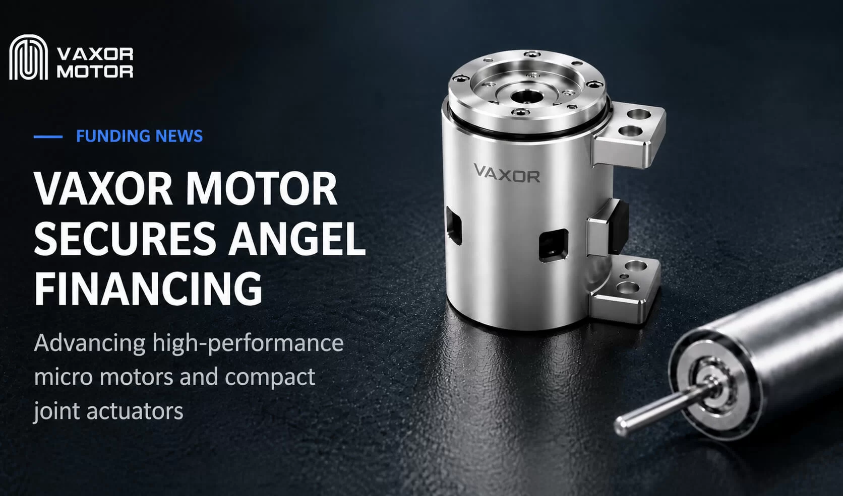 VAXOR MOTOR คว้าเงินหลายสิบล้านหยวนจาก Angel Financing เพื่อพัฒนาโมดูลข้อต่อที่มีขนาดกะทัดรัดเป็นพิเศษ